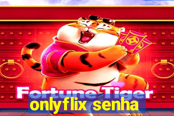 onlyflix senha